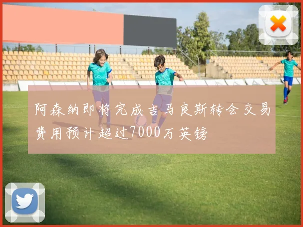 阿森纳即将完成吉马良斯转会交易费用预计超过7000万英镑